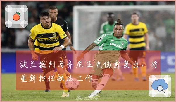 波兰裁判马齐尼亚克伤愈复出，将重新担任执法工作