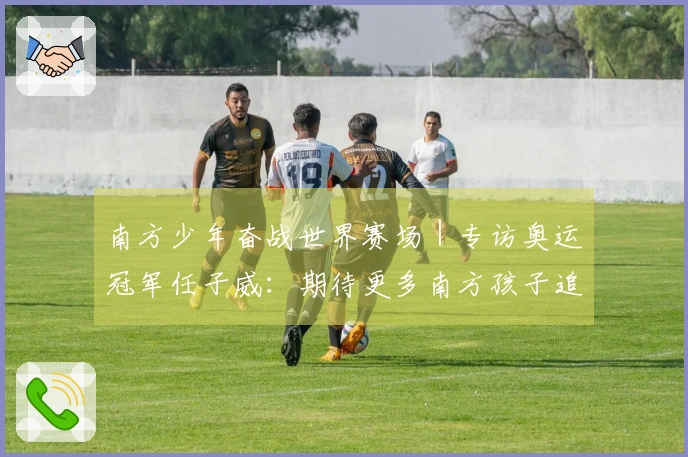 南方少年奋战世界赛场｜专访奥运冠军任子威：期待更多南方孩子追逐冠军梦想