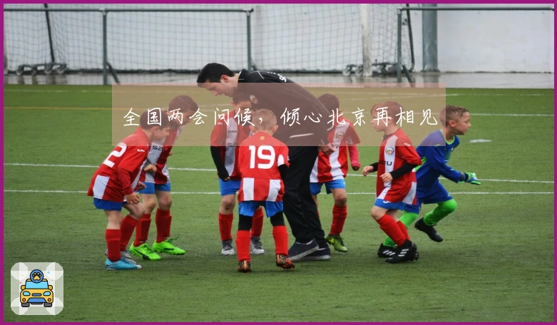 全国两会问候，倾心北京再相见