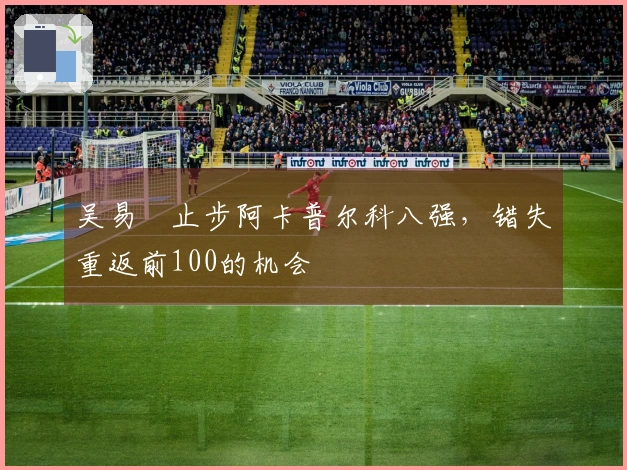 吴易昺止步阿卡普尔科八强，错失重返前100的机会