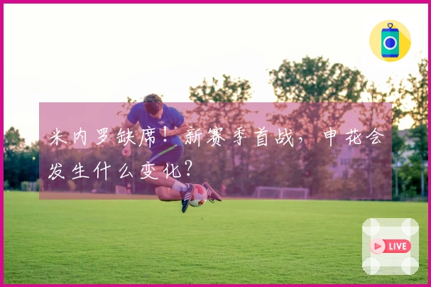 米内罗缺席！新赛季首战，申花会发生什么变化？